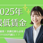 【2025年版】最低賃金が過去最大の引き上げ！派遣社員・アルバイトの時給はどう変わる？