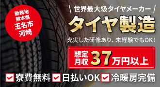 熊本県玉名市川崎の大手タイヤメーカーでタイヤ製造のお仕事。想定月収37万円。寮費無料、日払いOK、冷暖房完備